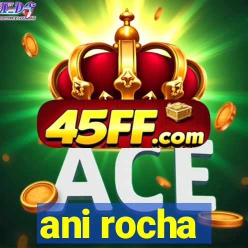 ani rocha